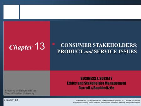Chapter 13-1 Chapter 13 BUSINESS & SOCIETY Ethics and Stakeholder Management Carroll & Buchholtz 6e Business and Society: Ethics and Stakeholder Management,