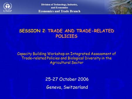 Division of Technology, Industry, and Economics Economics and Trade Branch SESSION 2: TRADE AND TRADE-RELATED POLICIES Capacity Building Workshop on Integrated.