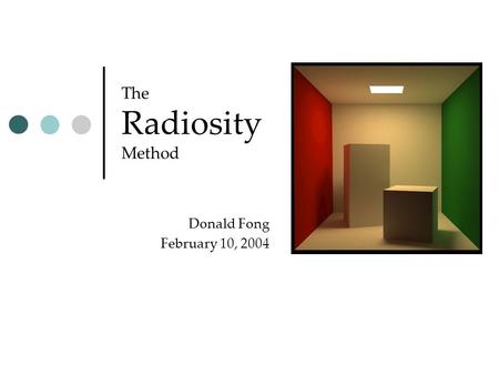 The Radiosity Method Donald Fong February 10, 2004.