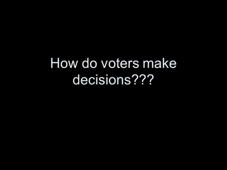 How do voters make decisions???. Campaigns in Voting Theories VotersRole of Campaigns IgnorantTo manipulate.