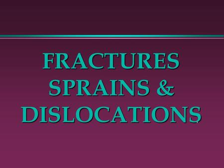 FRACTURES SPRAINS & DISLOCATIONS TYPE OF FRACTURE 2 l CLOSED l CLOSED FRACTURES »THE »THE BONE DOESN’T BREAK THE SKIN »A »A CRACK OR A COMPLETE SEPARATION.