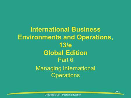Copyright © 2011 Pearson Education 20-1 International Business Environments and Operations, 13/e Global Edition Part 6 Managing International Operations.