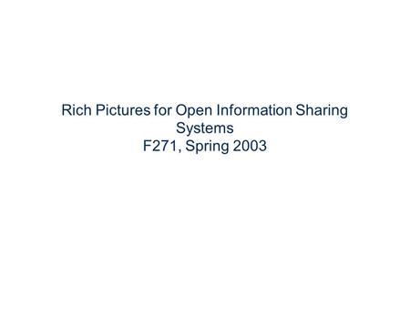 Rich Pictures for Open Information Sharing Systems F271, Spring 2003.