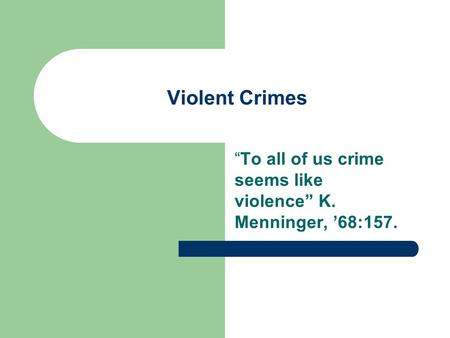 Violent Crimes “To all of us crime seems like violence” K. Menninger, ’68:157.