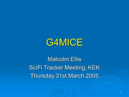 1 G4MICE Malcolm Ellis SciFi Tracker Meeting, KEK Thursday 31st March 2005.