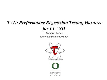 TAU: Performance Regression Testing Harness for FLASH Sameer Shende