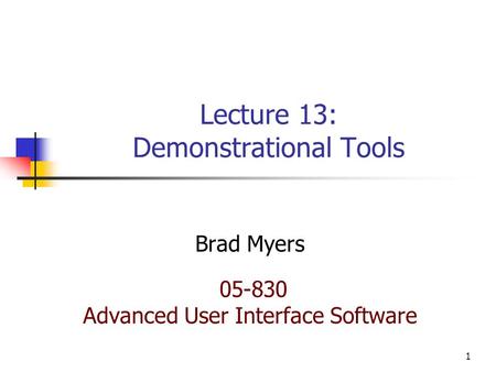 1 Lecture 13: Demonstrational Tools Brad Myers 05-830 Advanced User Interface Software.