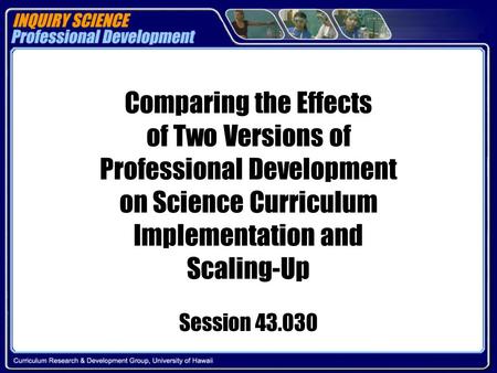 Comparing the Effects of Two Versions of Professional Development on Science Curriculum Implementation and Scaling-Up Session 43.030.