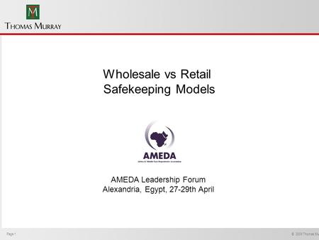 Page 1 © 2009 Thomas Murray Ltd. Wholesale vs Retail Safekeeping Models AMEDA Leadership Forum Alexandria, Egypt, 27-29th April.