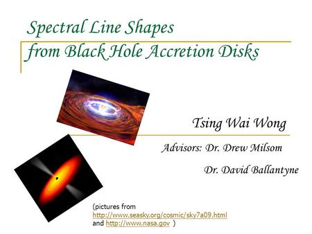 Spectral Line Shapes from Black Hole Accretion Disks Tsing Wai Wong Advisors: Dr. Drew Milsom Dr. David Ballantyne (pictures from