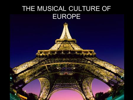 THE MUSICAL CULTURE OF EUROPE