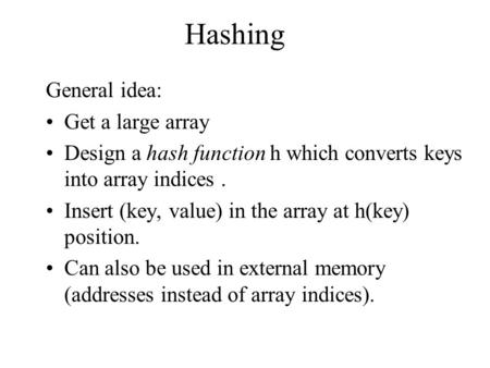 Hashing General idea: Get a large array
