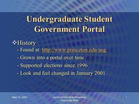 May 10, 2001An Overview of the Princeton University Web 1 Undergraduate Student Government Portal  History - Found at
