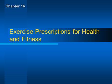 Exercise Prescriptions for Health and Fitness Chapter 16.