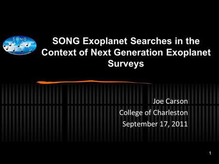 1 SONG Exoplanet Searches in the Context of Next Generation Exoplanet Surveys Joe Carson College of Charleston September 17, 2011.