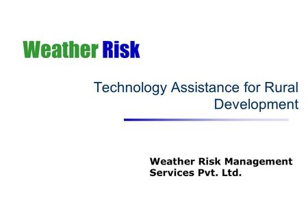 Weather Risk Technology Assistance for Rural Development Weather Risk Management Services Pvt. Ltd.
