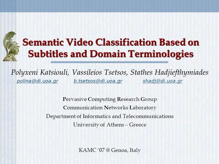 Semantic Video Classification Based on Subtitles and Domain Terminologies Polyxeni Katsiouli, Vassileios Tsetsos, Stathes Hadjiefthymiades P ervasive C.