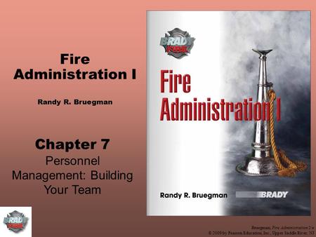 Bruegman, Fire Administration 2/e © 2009 by Pearson Education, Inc., Upper Saddle River, NJ Fire Administration I Randy R. Bruegman Chapter 7 Personnel.