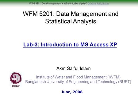 WFM 5201: Data Management and Statistical Analysis © Dr. Akm Saiful IslamDr. Akm Saiful Islam WFM 5201: Data Management and Statistical Analysis Akm Saiful.