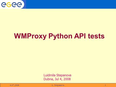 GLite 4.07.2008L. Stepanova1 Luidmila Stepanova Dubna, Jul 4, 2008 WMProxy Python API tests.
