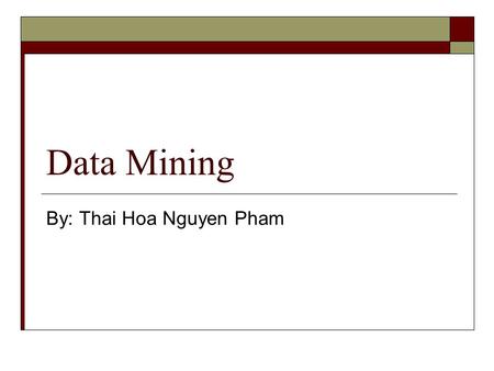 Data Mining By: Thai Hoa Nguyen Pham. Data Mining  Define Data Mining  Classification  Association  Clustering.