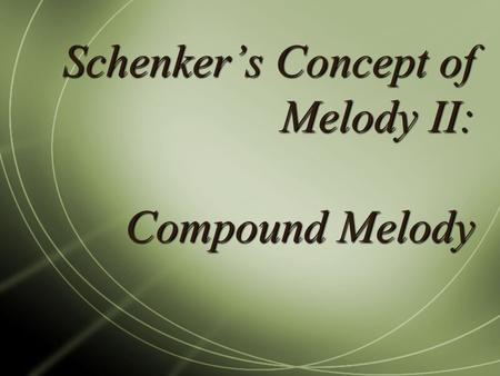 Schenker’s Concept of Melody II: Compound Melody.