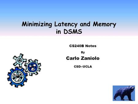 1 Minimizing Latency and Memory in DSMS CS240B Notes By Carlo Zaniolo CSD--UCLA.