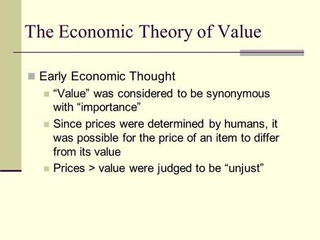 The Economic Theory of Value Early Economic Thought “Value” was considered to be synonymous with “importance” Since prices were determined by humans, it.
