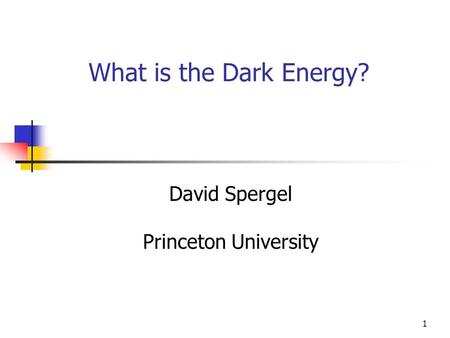 1 What is the Dark Energy? David Spergel Princeton University.