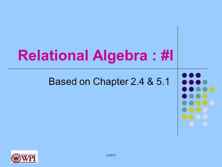 Cs3431 Relational Algebra : #I Based on Chapter 2.4 & 5.1.