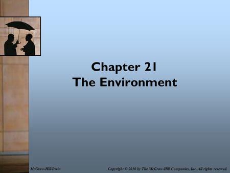 Chapter 21 The Environment Copyright © 2010 by The McGraw-Hill Companies, Inc. All rights reserved.McGraw-Hill/Irwin.