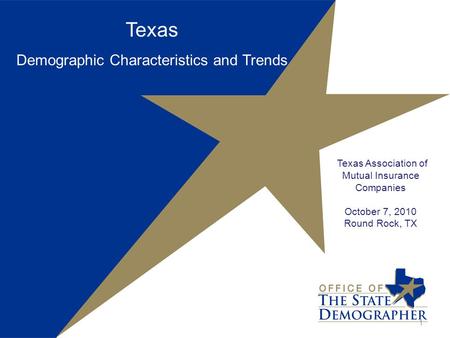 Texas Demographic Characteristics and Trends Texas Association of Mutual Insurance Companies October 7, 2010 Round Rock, TX 1.