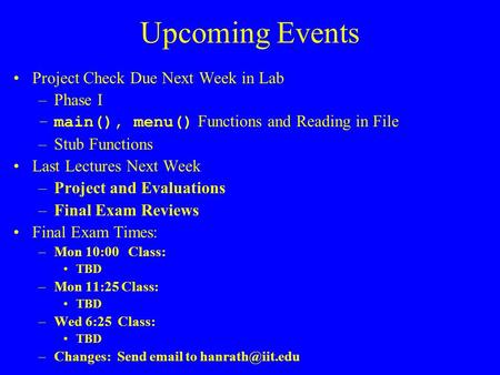 Upcoming Events Project Check Due Next Week in Lab –Phase I –main(), menu() Functions and Reading in File –Stub Functions Last Lectures Next Week –Project.