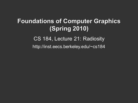 Foundations of Computer Graphics (Spring 2010) CS 184, Lecture 21: Radiosity