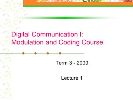 Digital Communication I: Modulation and Coding Course Term 3 - 2009 Lecture 1.