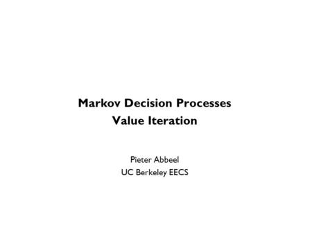Markov Decision Processes Value Iteration Pieter Abbeel UC Berkeley EECS TexPoint fonts used in EMF. Read the TexPoint manual before you delete this box.: