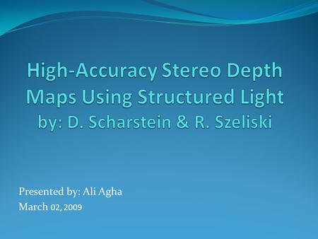 Presented by: Ali Agha March 02, 2009. Outline Sterevision overview Motivation & Contribution Structured light & method overview Related work Disparity.