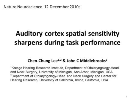 Auditory cortex spatial sensitivity sharpens during task performance Chen-Chung Lee 1,2 & John C Middlebrooks 2 Nature Neuroscience 12 December 2010; 1.
