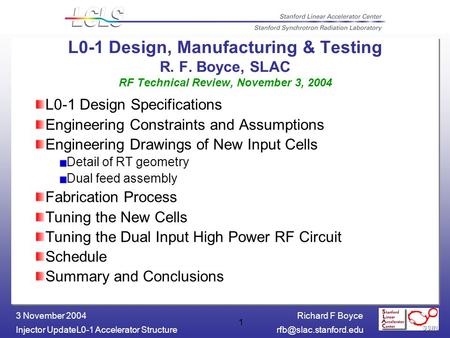 Richard F Boyce Injector UpdateL0-1 Accelerator 3 November 2004 1 L0-1 Design, Manufacturing & Testing R. F. Boyce, SLAC.