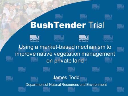 Using a market-based mechanism to improve native vegetation management on private land BushTender Trial James Todd Department of Natural Resources and.
