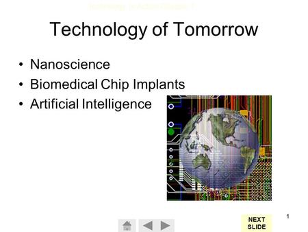 Technology In Action Chapter 1 1 Technology of Tomorrow Nanoscience Biomedical Chip Implants Artificial Intelligence NEXT SLIDE.