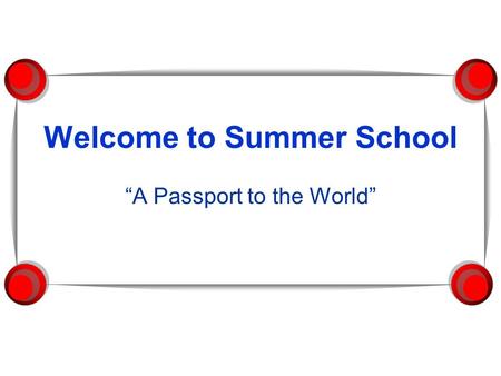 Welcome to Summer School “A Passport to the World”