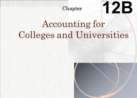Chapter 12B Accounting for Colleges and Universities.
