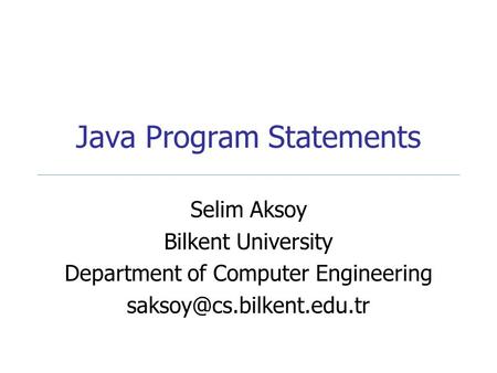 Java Program Statements Selim Aksoy Bilkent University Department of Computer Engineering