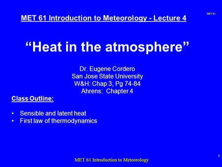 MET 61 1 MET 61 Introduction to Meteorology MET 61 Introduction to Meteorology - Lecture 4 “Heat in the atmosphere” Dr. Eugene Cordero San Jose State University.
