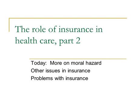 The role of insurance in health care, part 2 Today: More on moral hazard Other issues in insurance Problems with insurance.