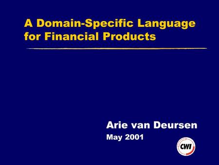 A Domain-Specific Language for Financial Products Arie van Deursen May 2001.