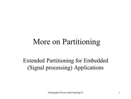 Mahapatra-Texas A&M-Spring'021 More on Partitioning Extended Partitioning for Embedded (Signal processing) Applications.