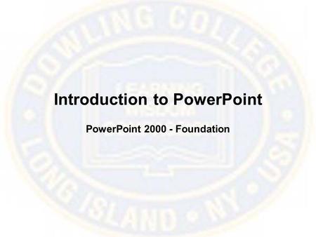Introduction to PowerPoint PowerPoint 2000 - Foundation.
