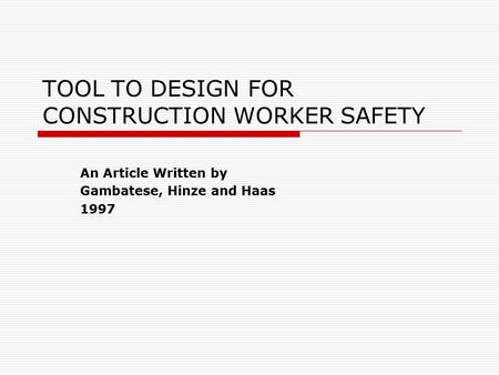 TOOL TO DESIGN FOR CONSTRUCTION WORKER SAFETY An Article Written by Gambatese, Hinze and Haas 1997.